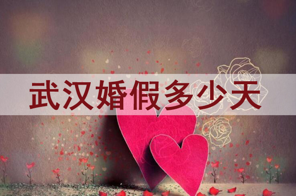 武漢婚假多少天？2021武漢婚假新規(guī)定