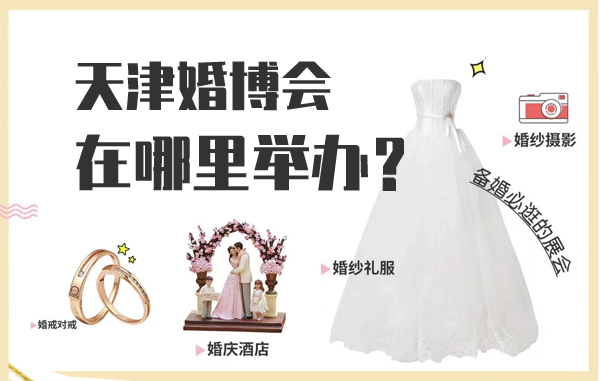 2022天津婚博會在哪里舉辦？天津婚博會地址  第1張